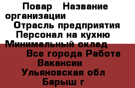 Повар › Название организации ­ Fusion Service › Отрасль предприятия ­ Персонал на кухню › Минимальный оклад ­ 18 000 - Все города Работа » Вакансии   . Ульяновская обл.,Барыш г.